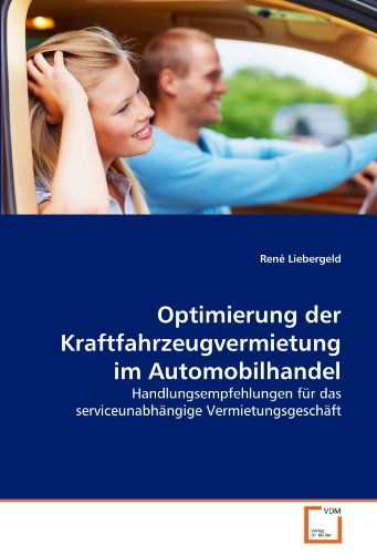 Optimierung der Kraftfahrzeugvermietung im Automobilhandel: Handlungsempfehlungen für das serviceunabhängige Vermietungsgeschäft von VDM Verlag Dr. Müller
